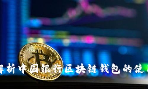 全面解析中国银行区块链钱包的使用指南