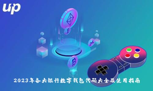 2023年各大银行数字钱包代码大全及使用指南