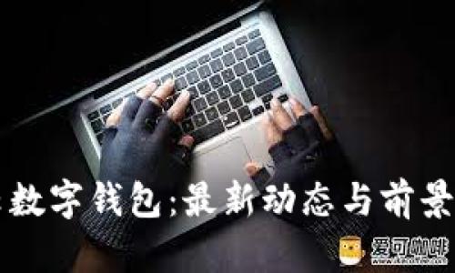 华云数字钱包:最新动态与前景展望