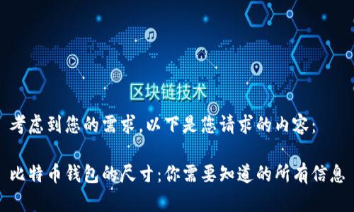 考虑到您的需求,以下是您请求的内容:
比特币钱包的尺寸:你需要知道的所有信息
