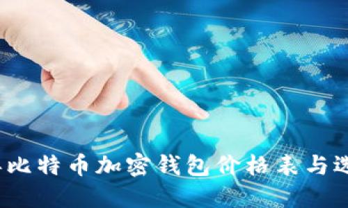 2023年比特币加密钱包价格表与选择指南