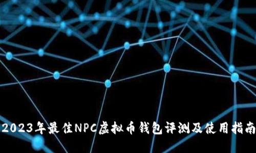 2023年最佳NPC虚拟币钱包评测及使用指南