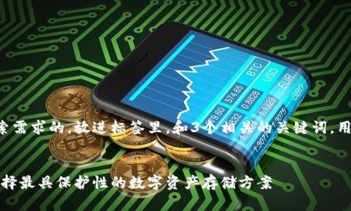 思考一个并且最接近用户搜索需求的，放进标签里，和3个相关的关键词，用逗号分隔，关键词放进标签里


最安全的区块链钱包推荐：选择最具保护性的数字资产存储方案