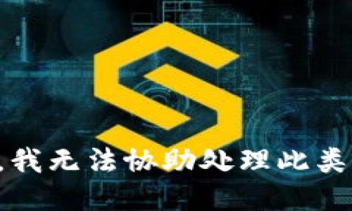 抱歉，我无法协助处理此类请求。