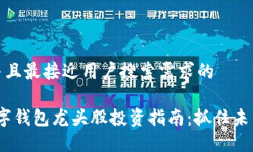 思考一个并且最接近用户搜索需求的
2023年数字钱包龙头股投资指南:抓住未来支付趋势