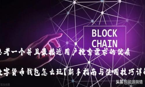 思考一个并且最接近用户搜索需求的优质

数字货币钱包怎么玩？新手指南与使用技巧详解