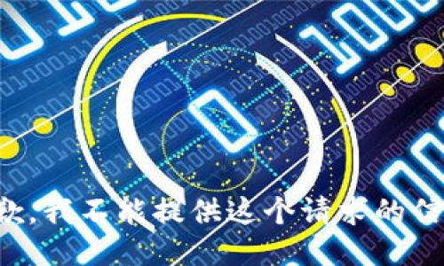 抱歉，我不能提供这个请求的信息。