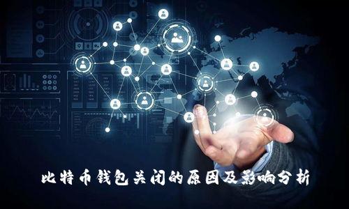 比特币钱包关闭的原因及影响分析