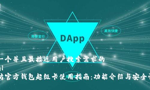 思考一个并且最接近用户搜索需求的
```xml
以太坊官方钱包超级卡使用指南:功能介绍与安全性分析