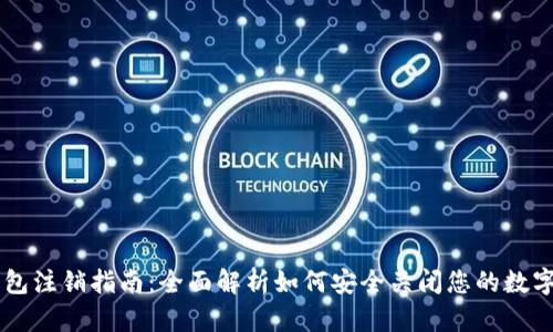 区块链钱包注销指南:全面解析如何安全关闭您的数字资产账户