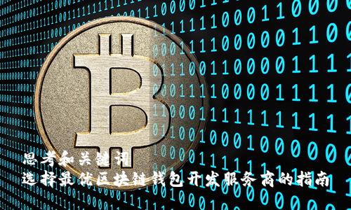 思考和关键词
选择最优区块链钱包开发服务商的指南