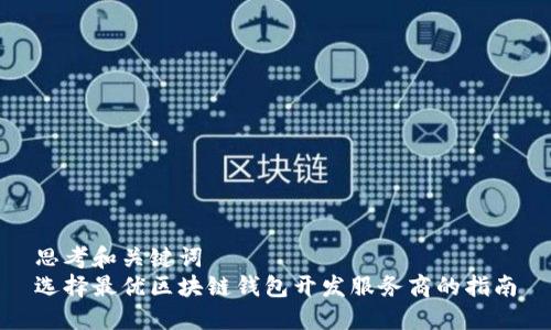 思考和关键词
选择最优区块链钱包开发服务商的指南