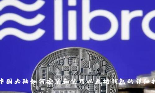 在中国大陆如何安装和使用以太坊钱包的详细指南