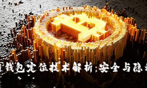 : 区块链钱包定位技术解析:安全与隐私的平衡