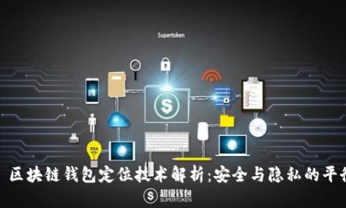 : 区块链钱包定位技术解析:安全与隐私的平衡