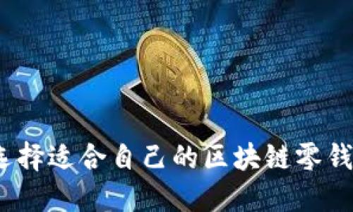 : 怎样选择适合自己的区块链零钱包下载?