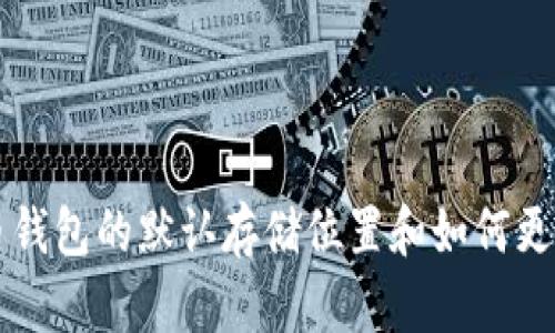 比特币钱包的默认存储位置和如何更改设置
