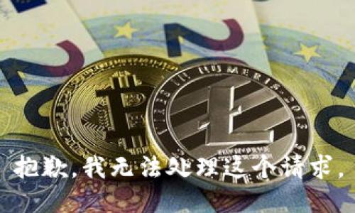 抱歉，我无法处理这个请求。