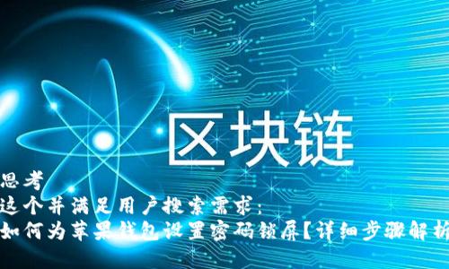 思考
这个并满足用户搜索需求:
如何为苹果钱包设置密码锁屏?详细步骤解析