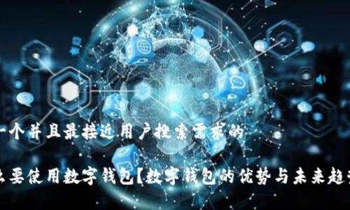 思考一个并且最接近用户搜索需求的
为什么要使用数字钱包?数字钱包的优势与未来趋势解析