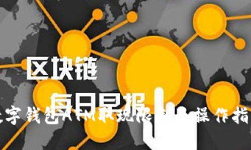 数字钱包ATM取现限制及操作指南