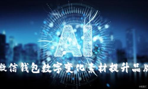如何利用微信钱包数字变化素材提升品牌宣传效果