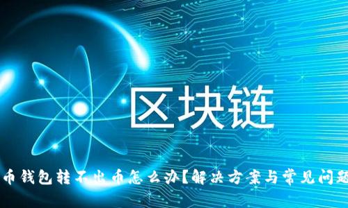虚拟币钱包转不出币怎么办?解决方案与常见问题解析