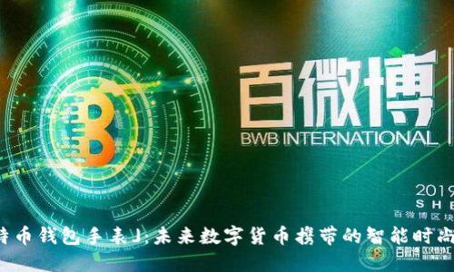 「比特币钱包手表」:未来数字货币携带的智能时尚选择