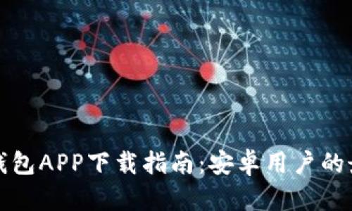以太坊钱包APP下载指南:安卓用户的最佳选择