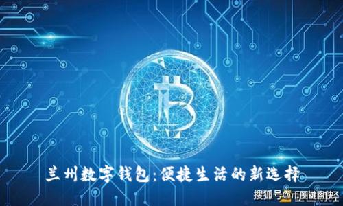 兰州数字钱包:便捷生活的新选择