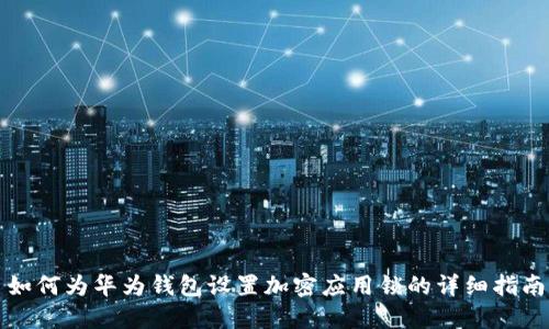 如何为华为钱包设置加密应用锁的详细指南