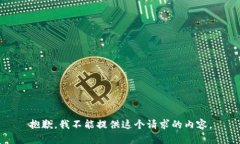 抱歉,我不能提供这个请求的内容。