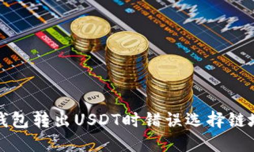 如何解决钱包转出USDT时错误选择链地址的问题