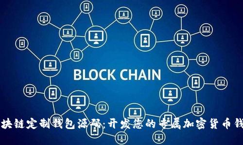 区块链定制钱包源码:开发您的专属加密货币钱包
