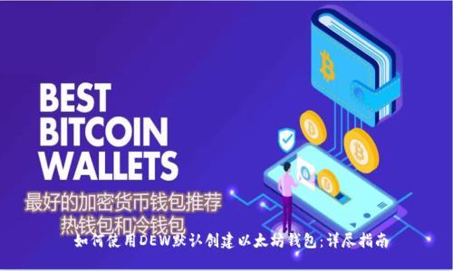  如何使用DEW默认创建以太坊钱包：详尽指南