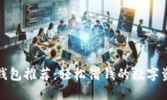 最佳比特币钱包推荐：轻松借钱的数字资产管理