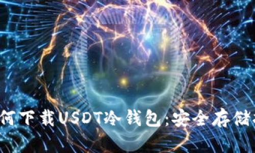 如何下载USDT冷钱包:安全存储指南