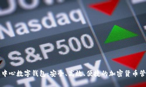 区块链中心数字钱包：安全、高效、便捷的加密货币管理工具