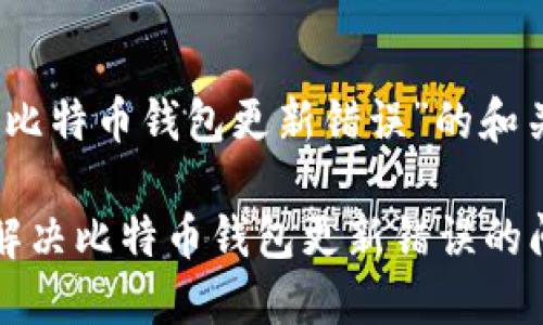 针对“比特币钱包更新错误”的和关键词

如何解决比特币钱包更新错误的问题？