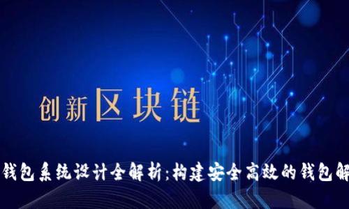 区块链钱包系统设计全解析:构建安全高效的钱包解决方案