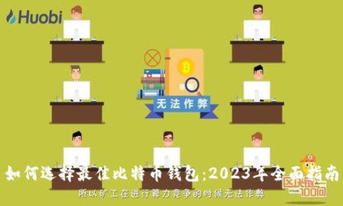 如何选择最佳比特币钱包:2023年全面指南