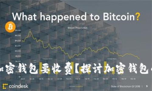 为什么下载加密钱包要收费?探讨加密钱包的成本与价值