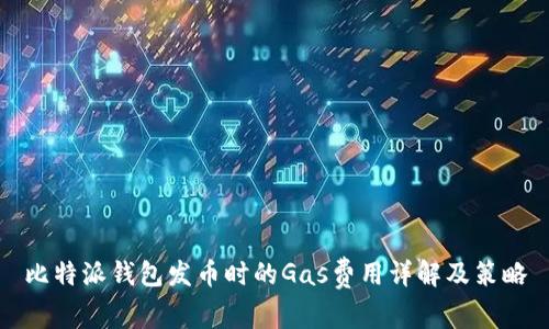 比特派钱包发币时的Gas费用详解及策略