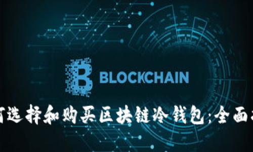 如何选择和购买区块链冷钱包:全面指南