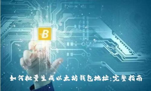 如何批量生成以太坊钱包地址:完整指南