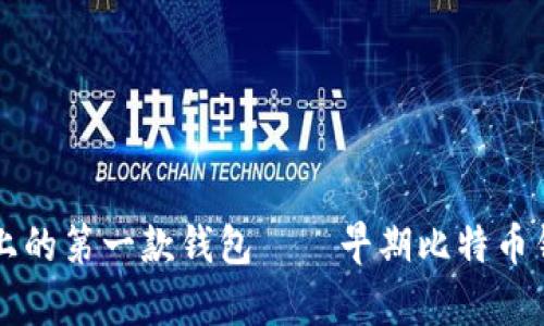 比特币发展史上的第一款钱包——早期比特币钱包的全面解析