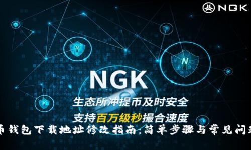 比特币钱包下载地址修改指南：简单步骤与常见问题解答