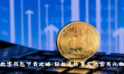 数字钱包下载攻略:轻松送给男友的实用礼物