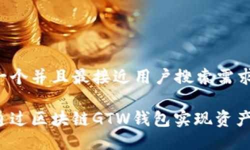 思考一个并且最接近用户搜索需求的
如何通过区块链GTW钱包实现资产增值?