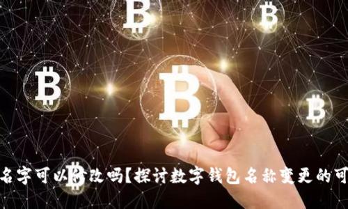 : 数字钱包名字可以修改吗？探讨数字钱包名称变更的可能性与影响